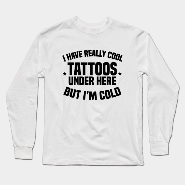 I Have Really Cool Tattoos Under Here But I'm Cold Long Sleeve T-Shirt by Blonc